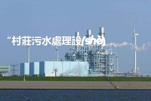“村莊污水處理設(shè)備，綠色家園守護(hù)者”